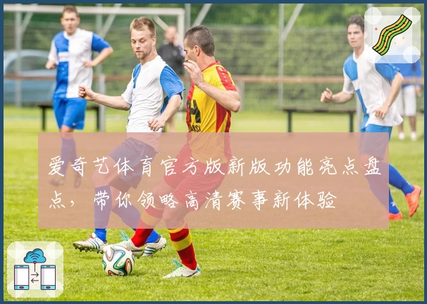 爱奇艺体育官方版新版功能亮点盘点，带你领略高清赛事新体验