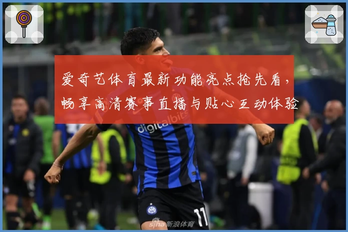 爱奇艺体育最新功能亮点抢先看,畅享高清赛事直播与贴心互动体验
