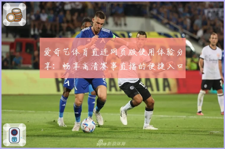 爱奇艺体育直连网页版使用体验分享：畅享高清赛事直播的便捷入口