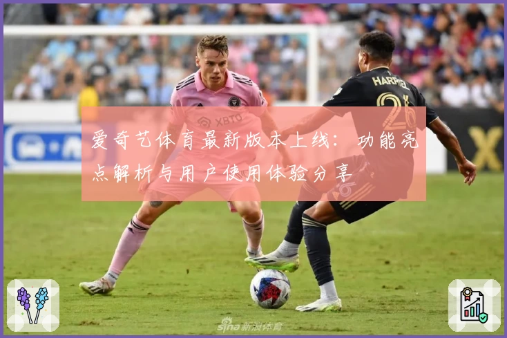 爱奇艺体育最新版本上线：功能亮点解析与用户使用体验分享