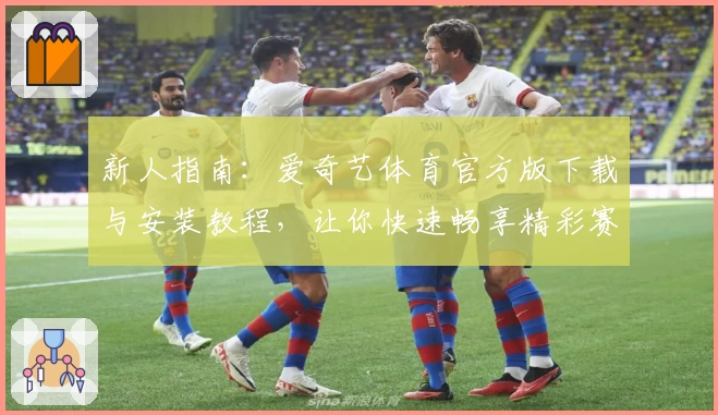新人指南：爱奇艺体育官方版下载与安装教程，让你快速畅享精彩赛事