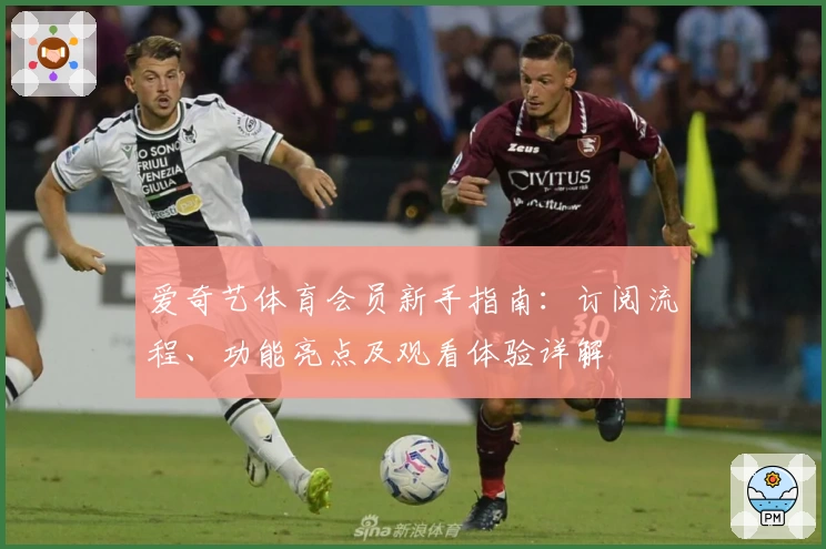 爱奇艺体育会员新手指南：订阅流程、功能亮点及观看体验详解