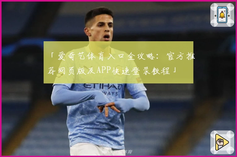 「爱奇艺体育入口全攻略:官方推荐网页版及APP快速登录教程」