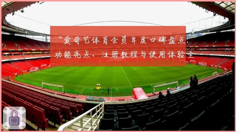 “爱奇艺体育会员年度口碑盘点：功能亮点、注册教程与使用体验全解析”